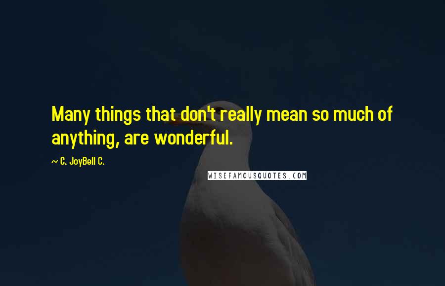 C. JoyBell C. Quotes: Many things that don't really mean so much of anything, are wonderful.