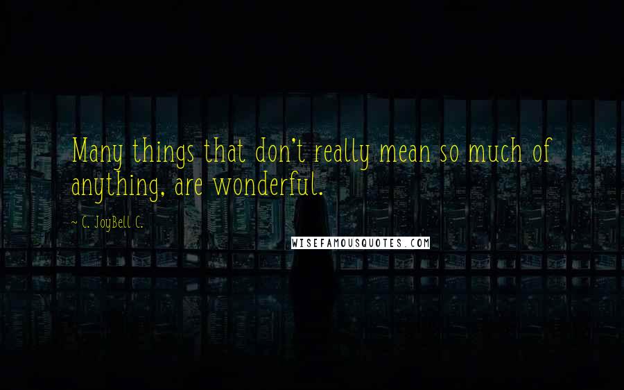 C. JoyBell C. Quotes: Many things that don't really mean so much of anything, are wonderful.