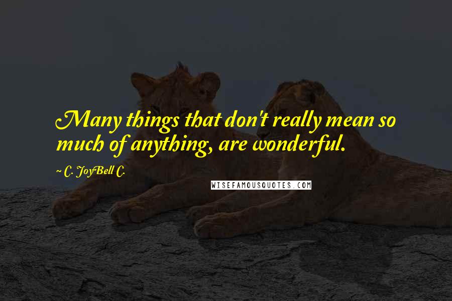 C. JoyBell C. Quotes: Many things that don't really mean so much of anything, are wonderful.