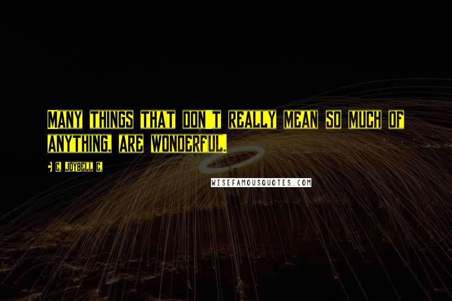 C. JoyBell C. Quotes: Many things that don't really mean so much of anything, are wonderful.