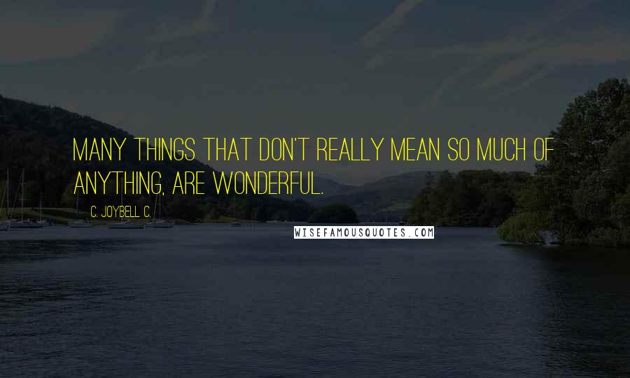 C. JoyBell C. Quotes: Many things that don't really mean so much of anything, are wonderful.