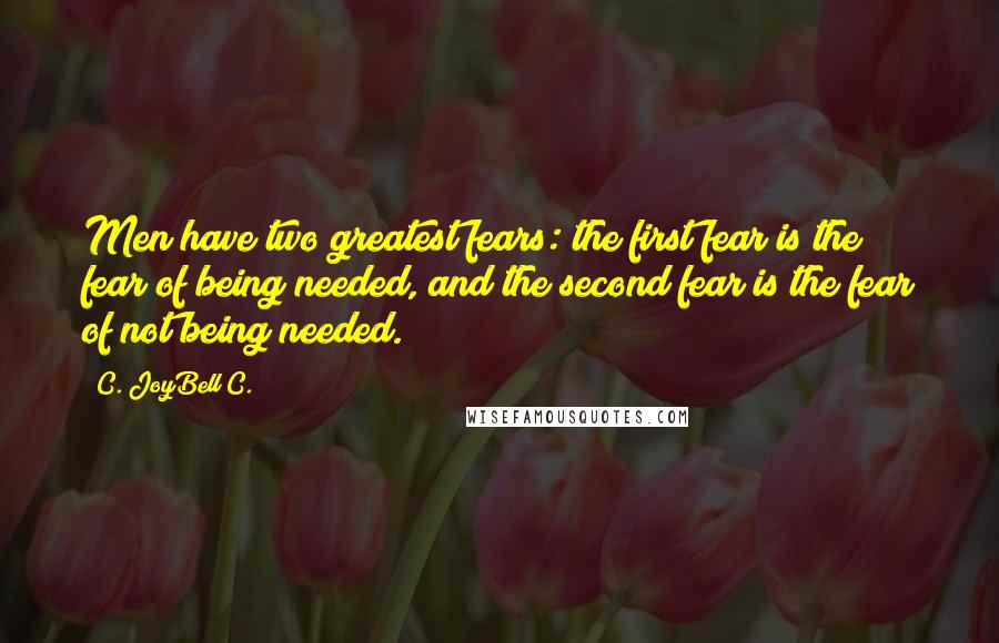 C. JoyBell C. Quotes: Men have two greatest fears: the first fear is the fear of being needed, and the second fear is the fear of not being needed.