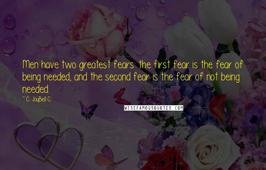 C. JoyBell C. Quotes: Men have two greatest fears: the first fear is the fear of being needed, and the second fear is the fear of not being needed.