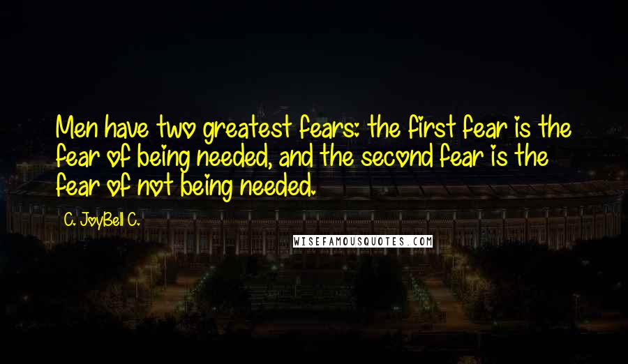 C. JoyBell C. Quotes: Men have two greatest fears: the first fear is the fear of being needed, and the second fear is the fear of not being needed.