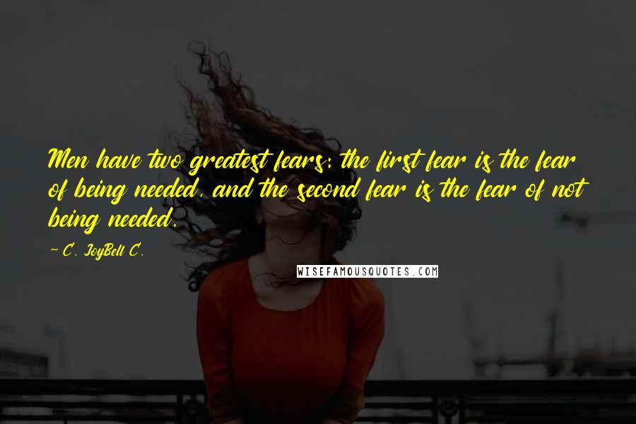 C. JoyBell C. Quotes: Men have two greatest fears: the first fear is the fear of being needed, and the second fear is the fear of not being needed.