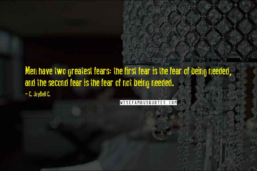 C. JoyBell C. Quotes: Men have two greatest fears: the first fear is the fear of being needed, and the second fear is the fear of not being needed.