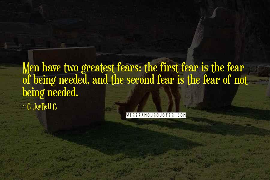C. JoyBell C. Quotes: Men have two greatest fears: the first fear is the fear of being needed, and the second fear is the fear of not being needed.