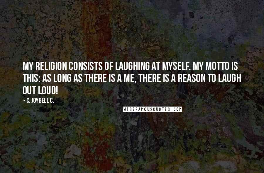 C. JoyBell C. Quotes: My religion consists of laughing at myself. My motto is this: As long as there is a me, there is a reason to laugh out loud!