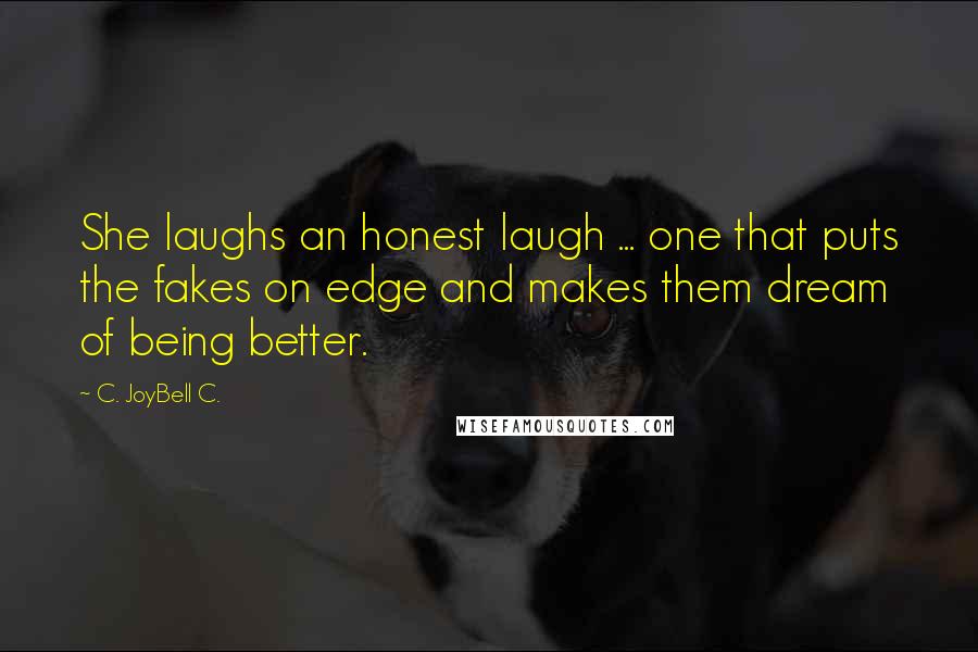 C. JoyBell C. Quotes: She laughs an honest laugh ... one that puts the fakes on edge and makes them dream of being better.