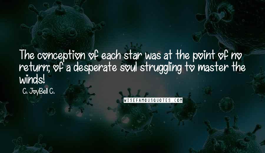 C. JoyBell C. Quotes: The conception of each star was at the point of no return; of a desperate soul struggling to master the winds!