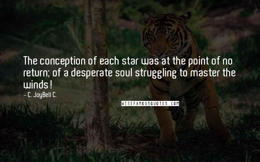 C. JoyBell C. Quotes: The conception of each star was at the point of no return; of a desperate soul struggling to master the winds!