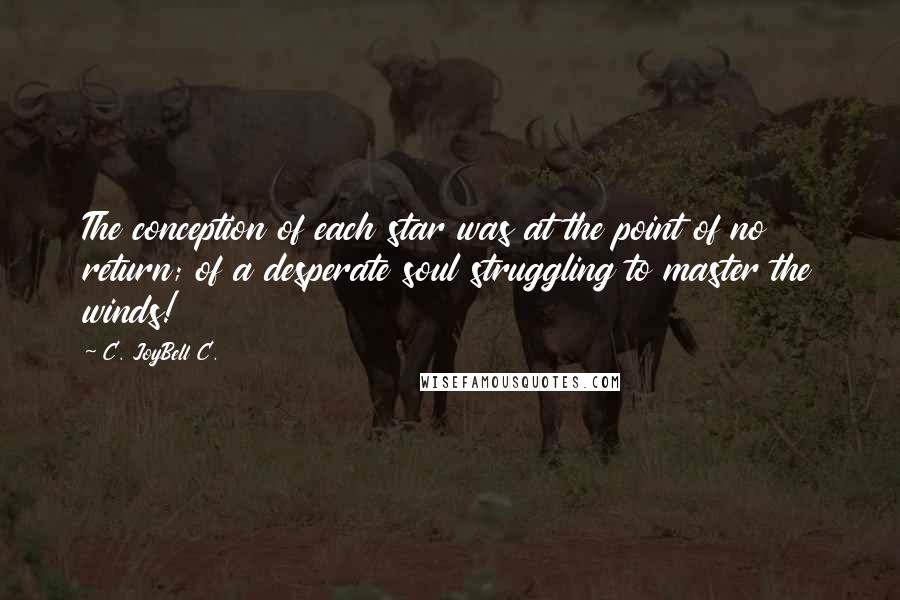 C. JoyBell C. Quotes: The conception of each star was at the point of no return; of a desperate soul struggling to master the winds!