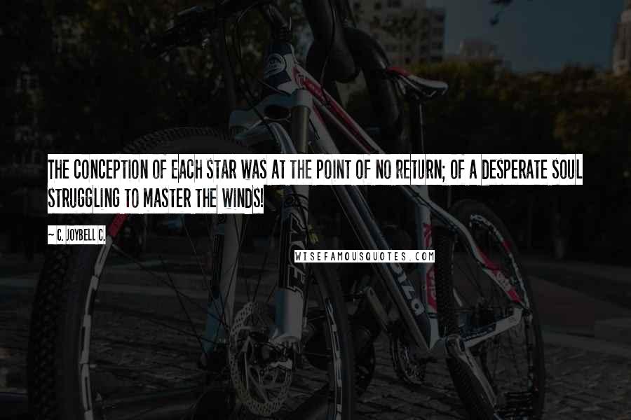 C. JoyBell C. Quotes: The conception of each star was at the point of no return; of a desperate soul struggling to master the winds!