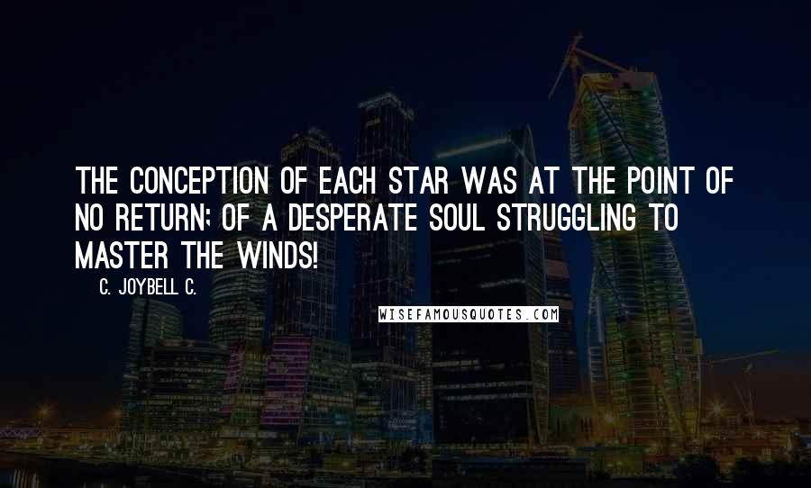 C. JoyBell C. Quotes: The conception of each star was at the point of no return; of a desperate soul struggling to master the winds!