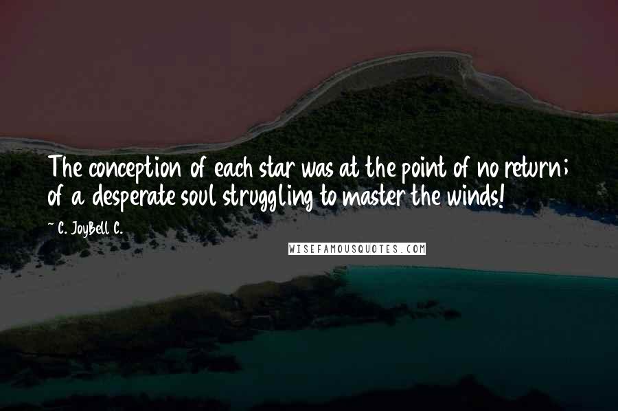 C. JoyBell C. Quotes: The conception of each star was at the point of no return; of a desperate soul struggling to master the winds!