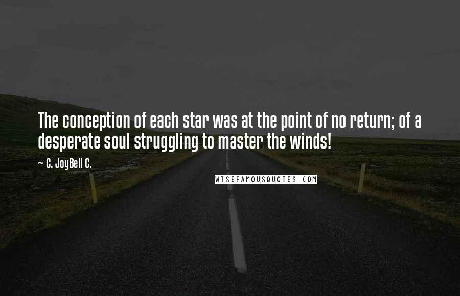 C. JoyBell C. Quotes: The conception of each star was at the point of no return; of a desperate soul struggling to master the winds!