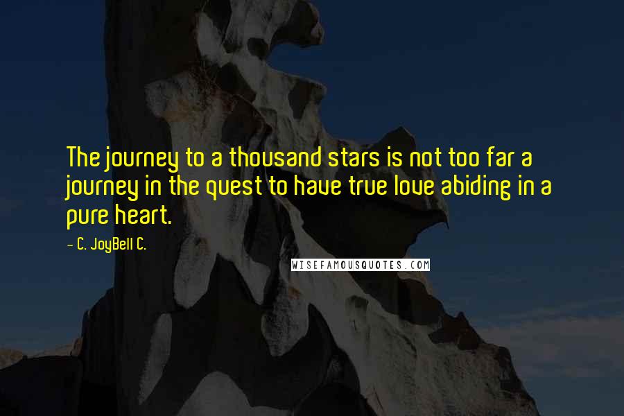 C. JoyBell C. Quotes: The journey to a thousand stars is not too far a journey in the quest to have true love abiding in a pure heart.