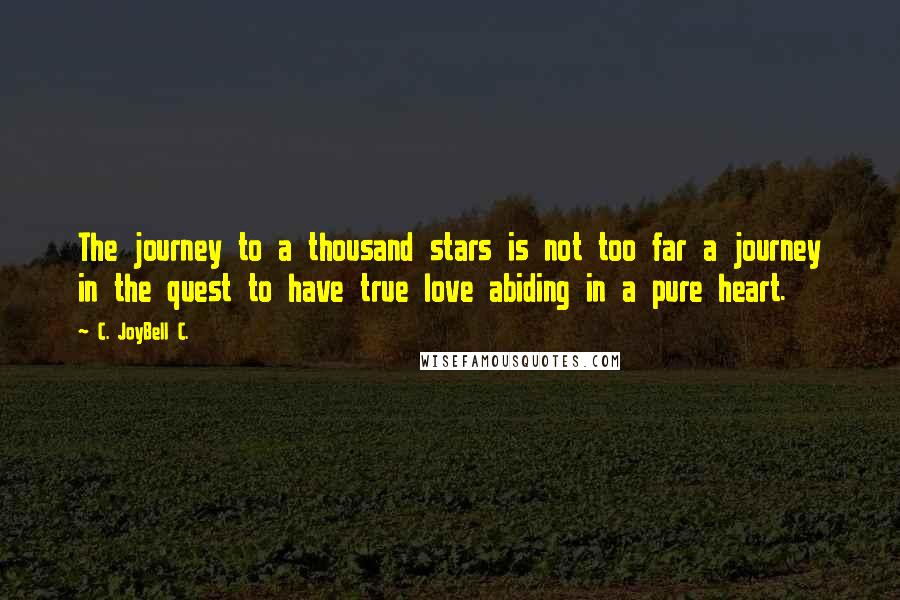 C. JoyBell C. Quotes: The journey to a thousand stars is not too far a journey in the quest to have true love abiding in a pure heart.
