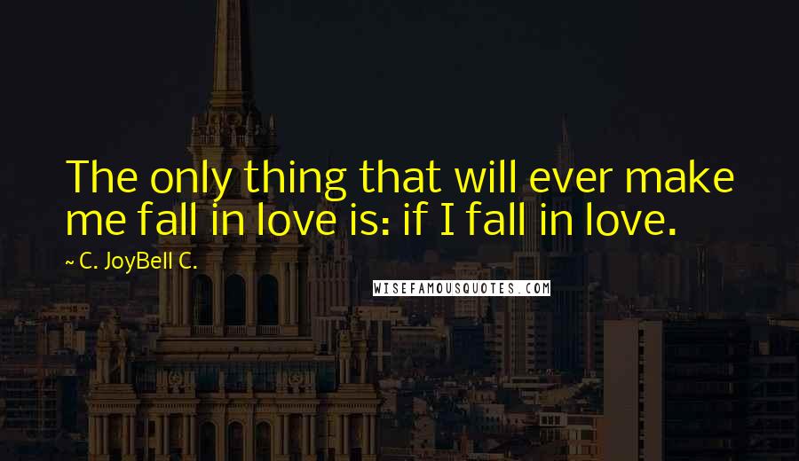 C. JoyBell C. Quotes: The only thing that will ever make me fall in love is: if I fall in love.
