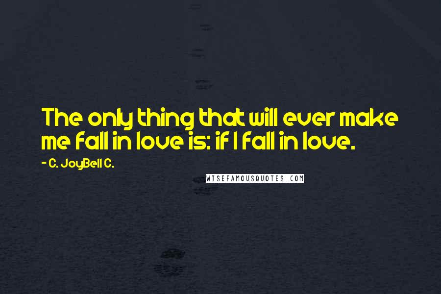 C. JoyBell C. Quotes: The only thing that will ever make me fall in love is: if I fall in love.