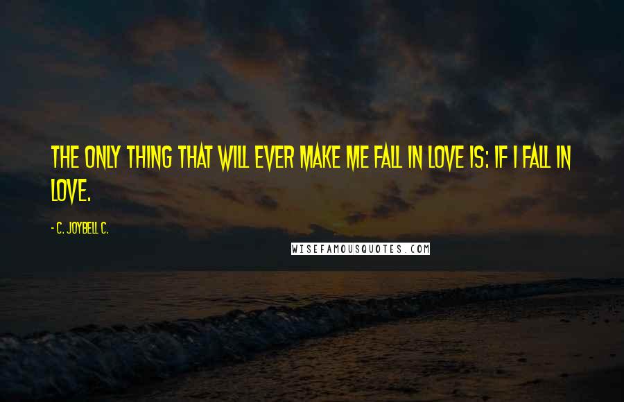 C. JoyBell C. Quotes: The only thing that will ever make me fall in love is: if I fall in love.