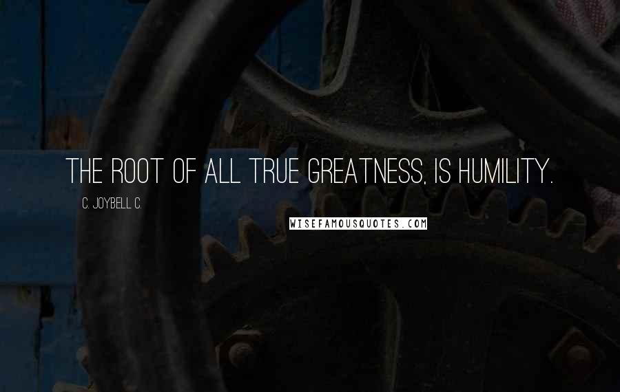 C. JoyBell C. Quotes: The root of all true greatness, is humility.