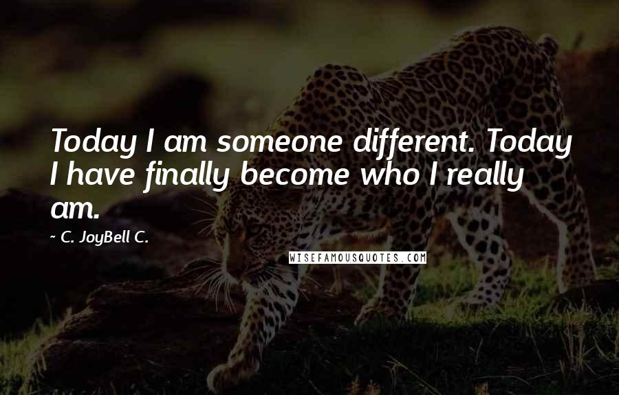 C. JoyBell C. Quotes: Today I am someone different. Today I have finally become who I really am.