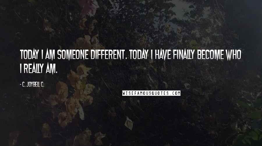 C. JoyBell C. Quotes: Today I am someone different. Today I have finally become who I really am.