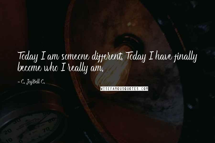 C. JoyBell C. Quotes: Today I am someone different. Today I have finally become who I really am.
