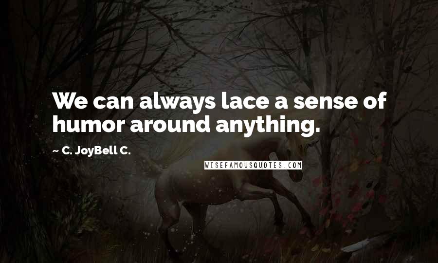 C. JoyBell C. Quotes: We can always lace a sense of humor around anything.