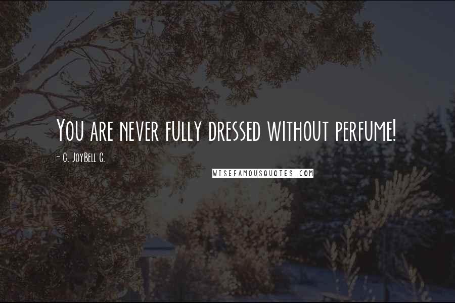 C. JoyBell C. Quotes: You are never fully dressed without perfume!