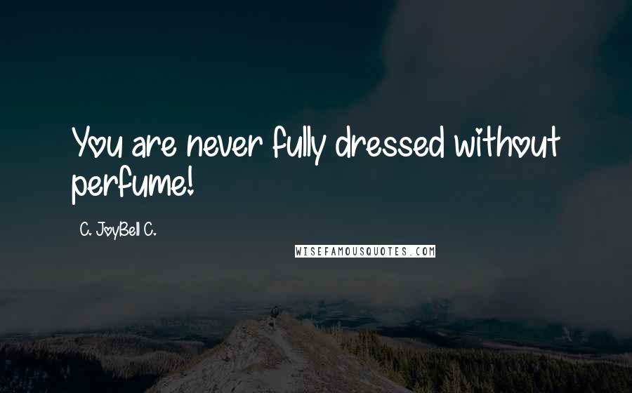 C. JoyBell C. Quotes: You are never fully dressed without perfume!