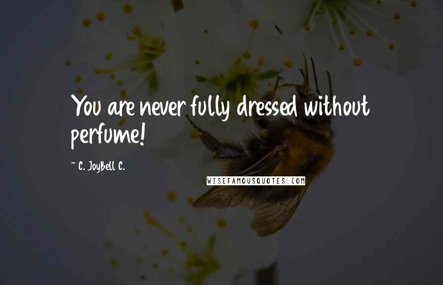 C. JoyBell C. Quotes: You are never fully dressed without perfume!