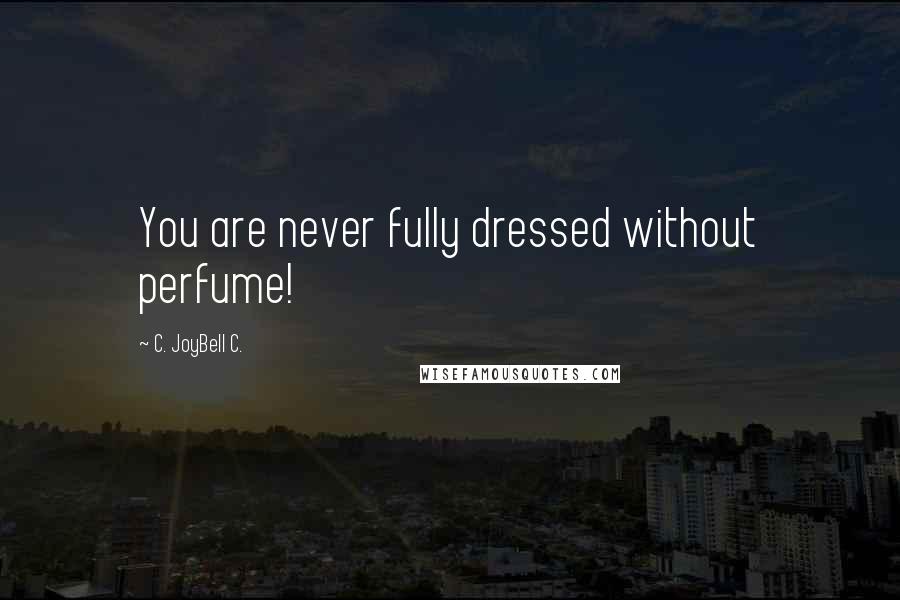 C. JoyBell C. Quotes: You are never fully dressed without perfume!