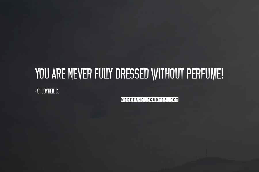 C. JoyBell C. Quotes: You are never fully dressed without perfume!