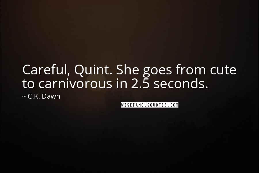 C.K. Dawn Quotes: Careful, Quint. She goes from cute to carnivorous in 2.5 seconds.