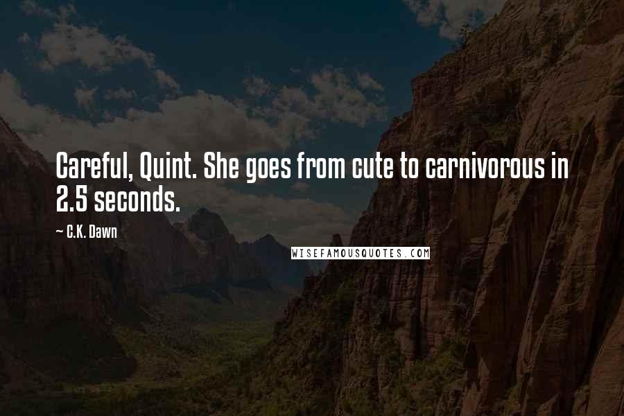 C.K. Dawn Quotes: Careful, Quint. She goes from cute to carnivorous in 2.5 seconds.