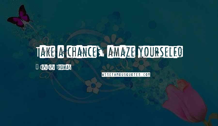C.K. Thomas Quotes: Take a chance, amaze yourself!