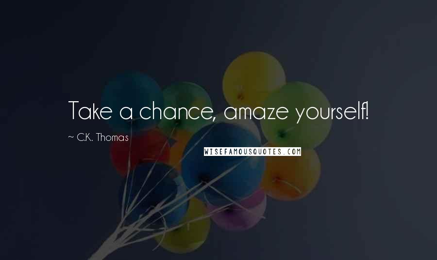 C.K. Thomas Quotes: Take a chance, amaze yourself!
