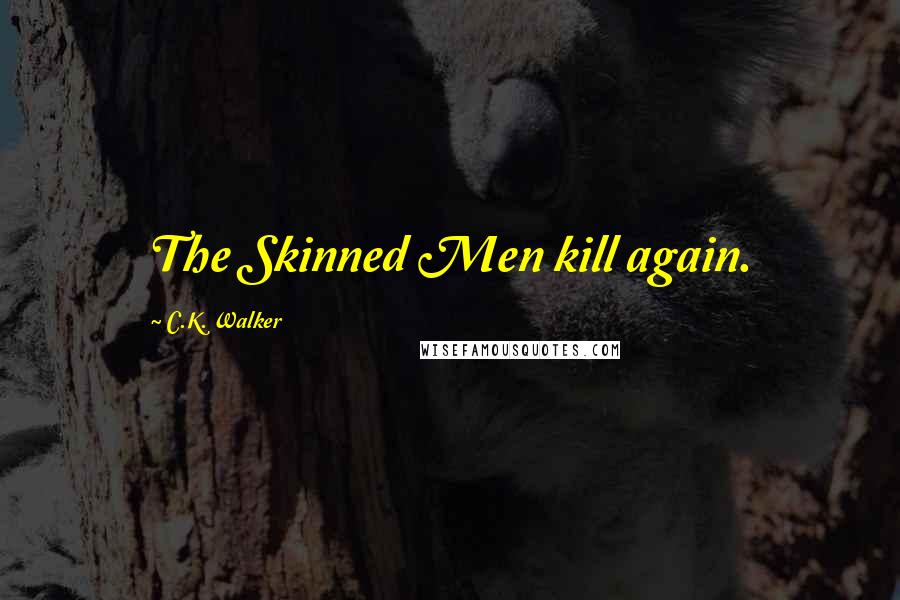 C.K. Walker Quotes: The Skinned Men kill again.