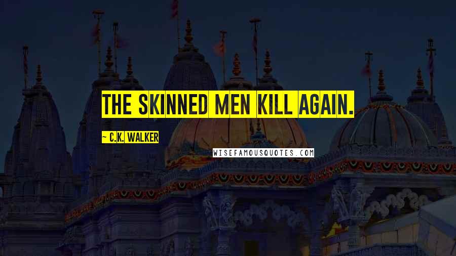 C.K. Walker Quotes: The Skinned Men kill again.