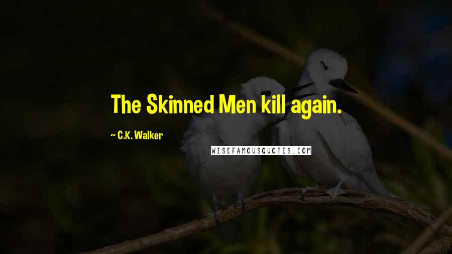 C.K. Walker Quotes: The Skinned Men kill again.