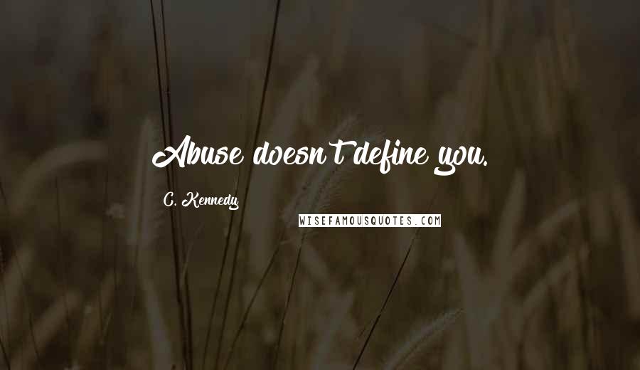 C. Kennedy Quotes: Abuse doesn't define you.