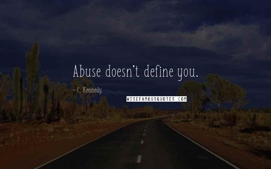 C. Kennedy Quotes: Abuse doesn't define you.