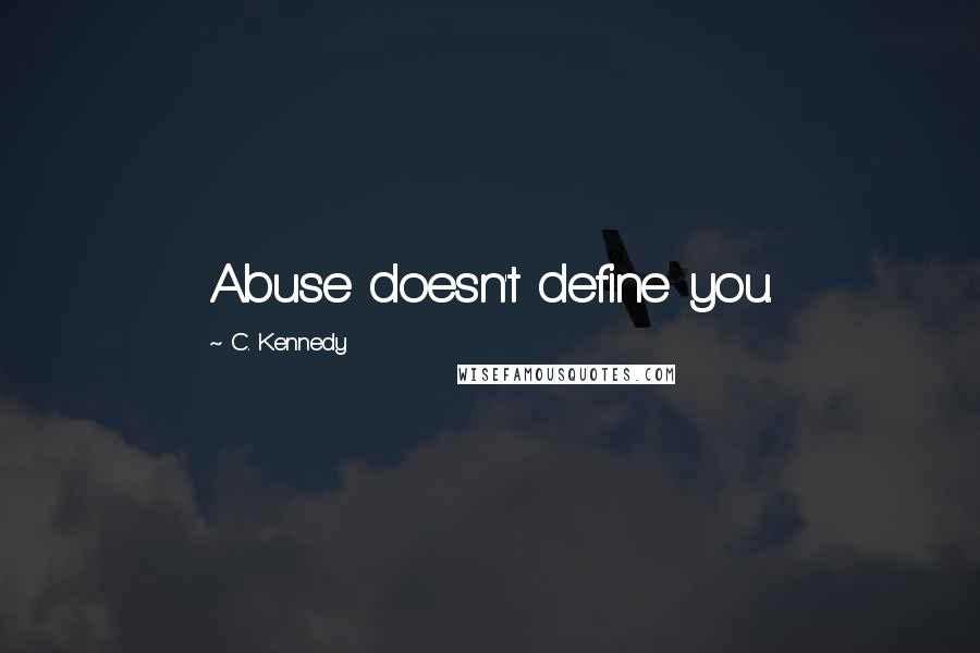 C. Kennedy Quotes: Abuse doesn't define you.