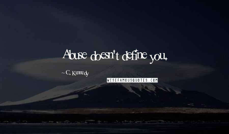 C. Kennedy Quotes: Abuse doesn't define you.