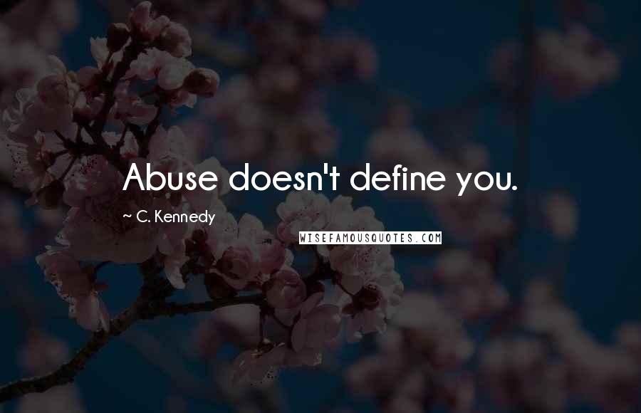 C. Kennedy Quotes: Abuse doesn't define you.