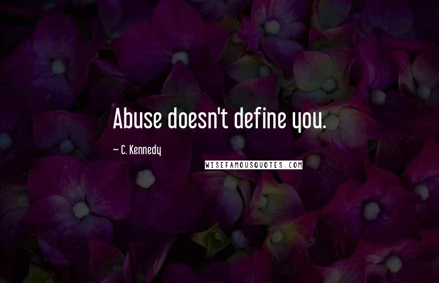 C. Kennedy Quotes: Abuse doesn't define you.