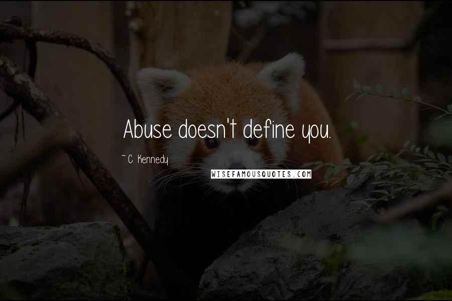 C. Kennedy Quotes: Abuse doesn't define you.