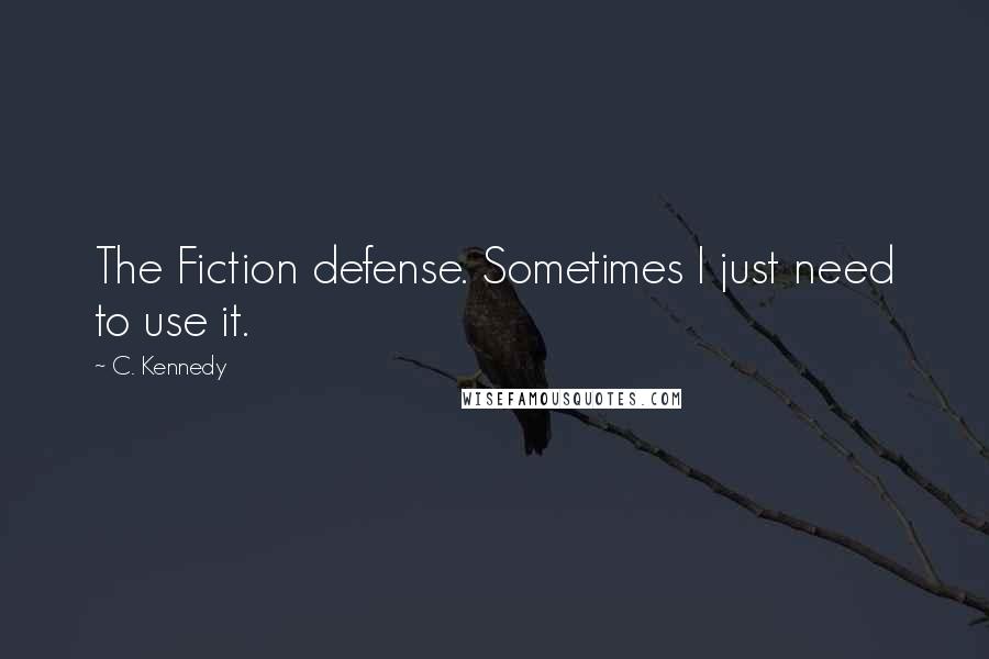 C. Kennedy Quotes: The Fiction defense. Sometimes I just need to use it.